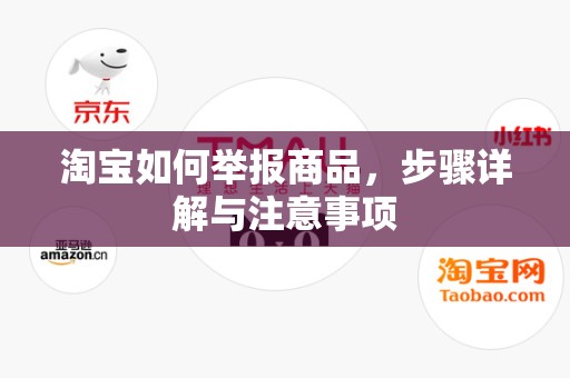 淘宝如何举报商品，步骤详解与注意事项