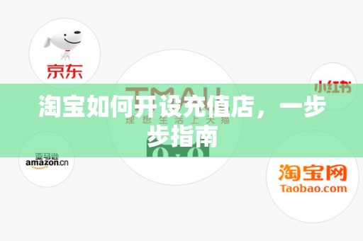 淘宝如何开设充值店，一步步指南