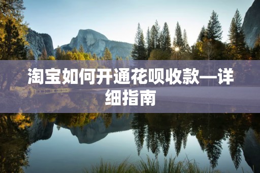 淘宝如何开通花呗收款—详细指南