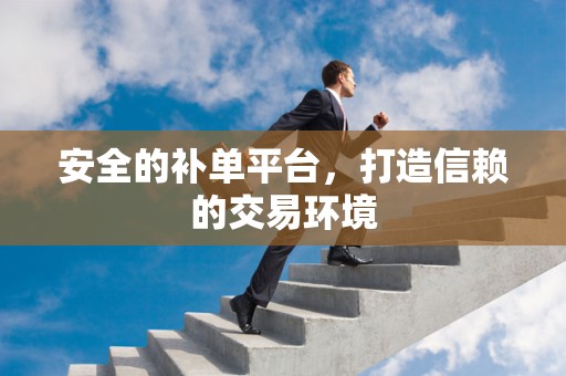 安全的补单平台，打造信赖的交易环境