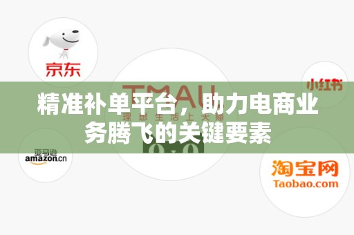 精准补单平台，助力电商业务腾飞的关键要素