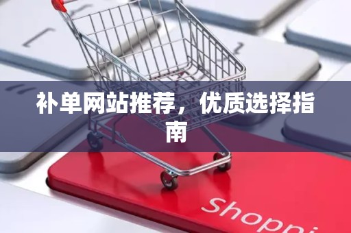 补单网站推荐，优质选择指南