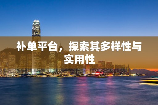 补单平台，探索其多样性与实用性