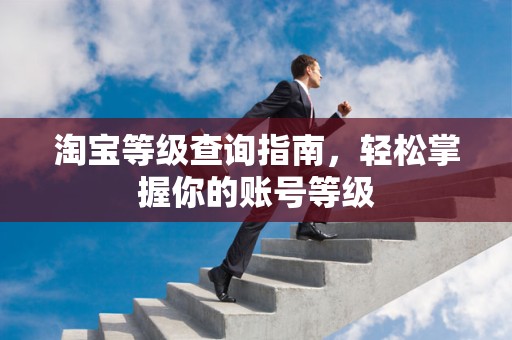 淘宝等级查询指南，轻松掌握你的账号等级