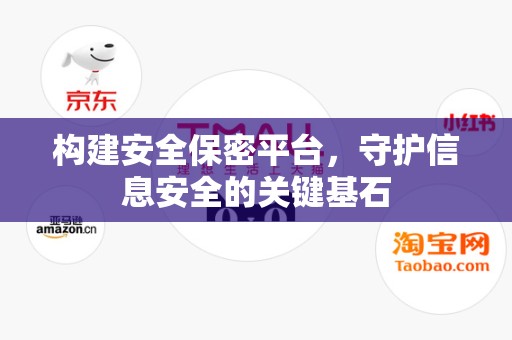 构建安全保密平台，守护信息安全的关键基石
