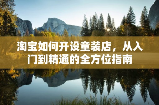 淘宝如何开设童装店，从入门到精通的全方位指南