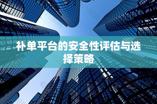 补单平台的安全性评估与选择策略