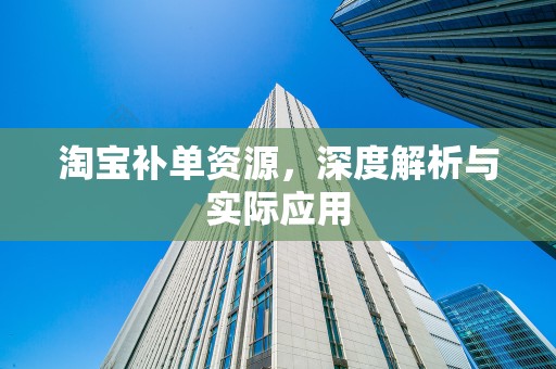 淘宝补单资源，深度解析与实际应用
