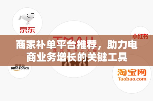 商家补单平台推荐，助力电商业务增长的关键工具