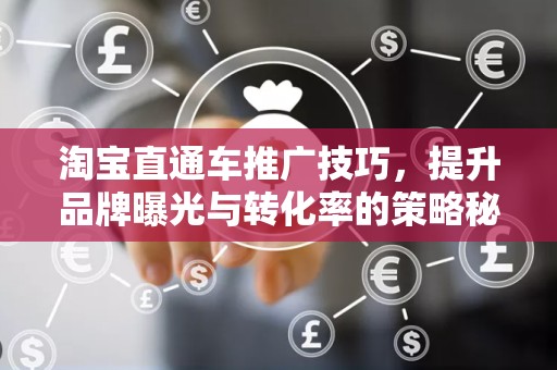 淘宝直通车推广技巧，提升品牌曝光与转化率的策略秘籍