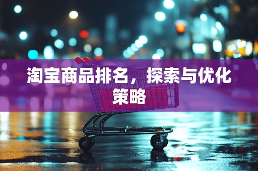 淘宝商品排名，探索与优化策略