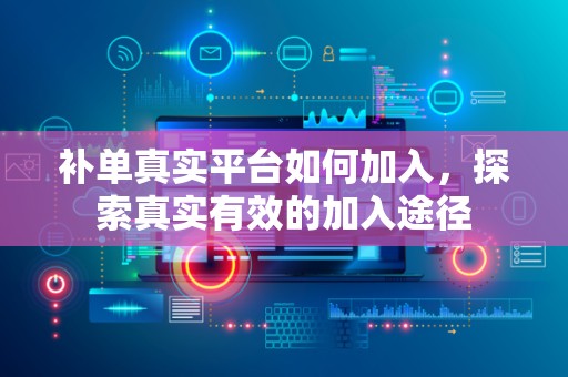补单真实平台如何加入，探索真实有效的加入途径