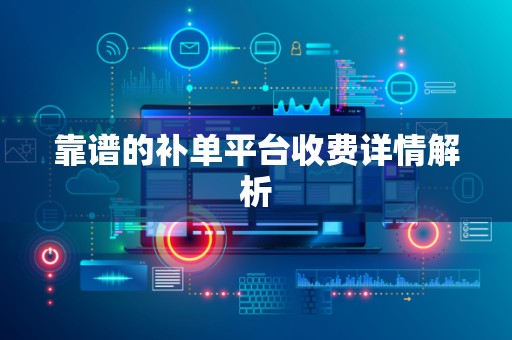 靠谱的补单平台收费详情解析