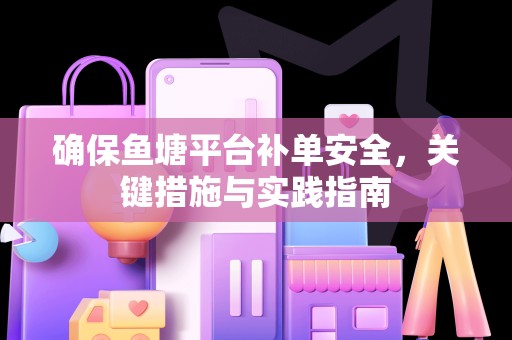 确保鱼塘平台补单安全，关键措施与实践指南