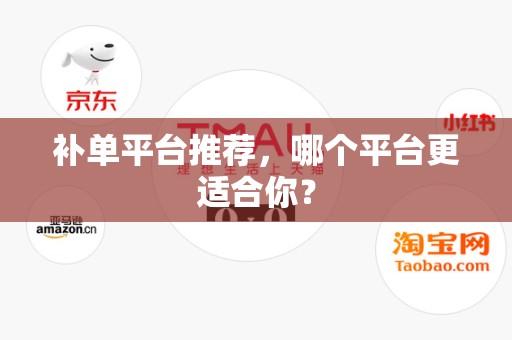 补单平台推荐，哪个平台更适合你？