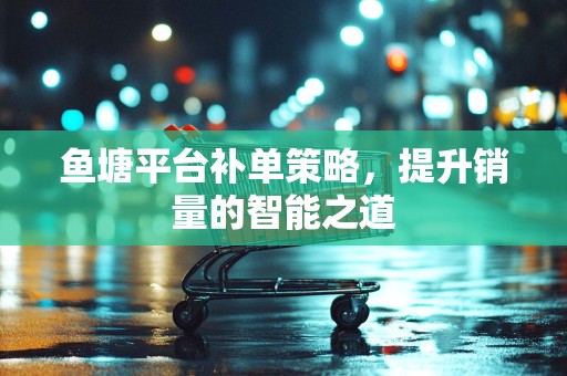鱼塘平台补单策略，提升销量的智能之道