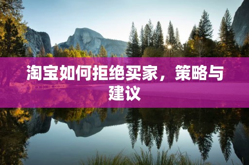 淘宝如何拒绝买家，策略与建议