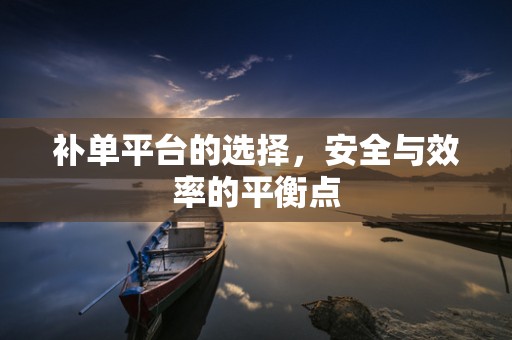 补单平台的选择，安全与效率的平衡点