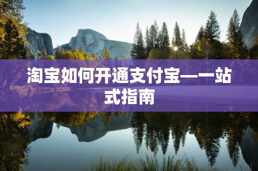 淘宝如何开通支付宝—一站式指南