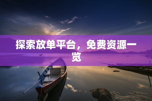 探索放单平台，免费资源一览