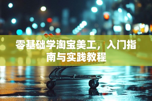 零基础学淘宝美工，入门指南与实践教程