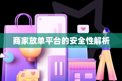 商家放单平台的安全性解析