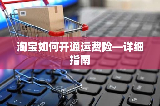 淘宝如何开通运费险—详细指南