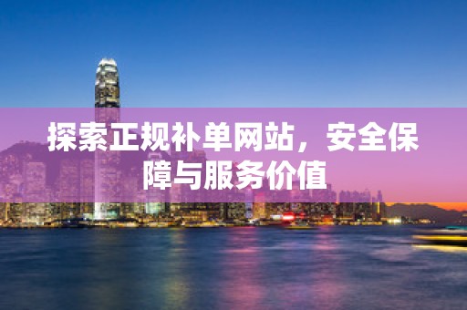探索正规补单网站，安全保障与服务价值