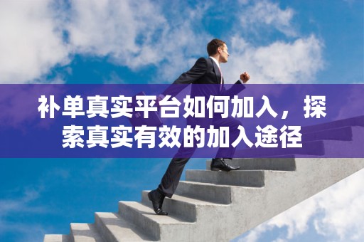 补单真实平台如何加入，探索真实有效的加入途径