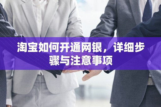 淘宝如何开通网银，详细步骤与注意事项