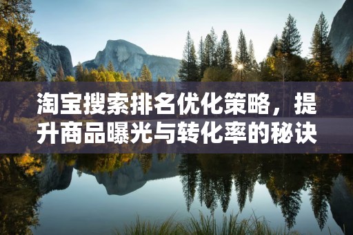 淘宝搜索排名优化策略，提升商品曝光与转化率的秘诀