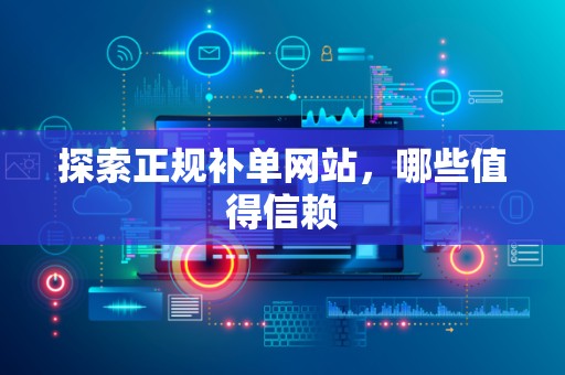 探索正规补单网站，哪些值得信赖