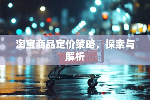 淘宝商品定价策略，探索与解析