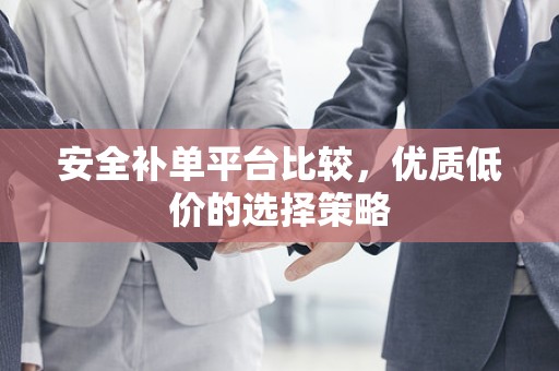安全补单平台比较，优质低价的选择策略
