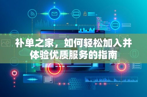 补单之家，如何轻松加入并体验优质服务的指南