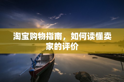 淘宝购物指南，如何读懂卖家的评价