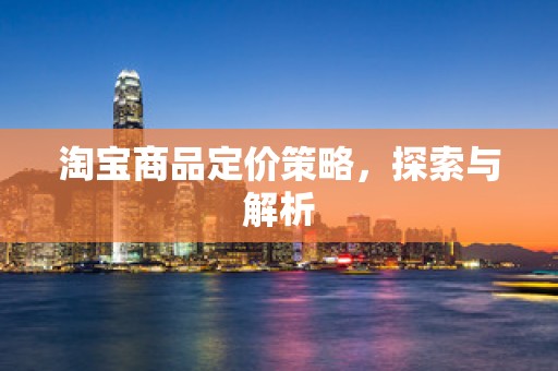 淘宝商品定价策略，探索与解析