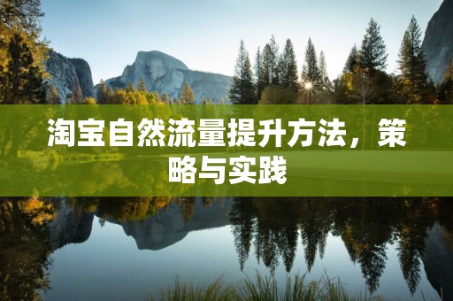 淘宝自然流量提升方法，策略与实践