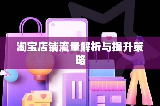 淘宝店铺流量解析与提升策略
