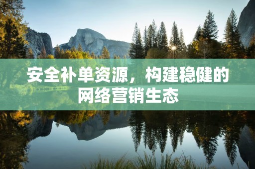 安全补单资源，构建稳健的网络营销生态