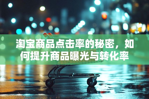 淘宝商品点击率的秘密，如何提升商品曝光与转化率