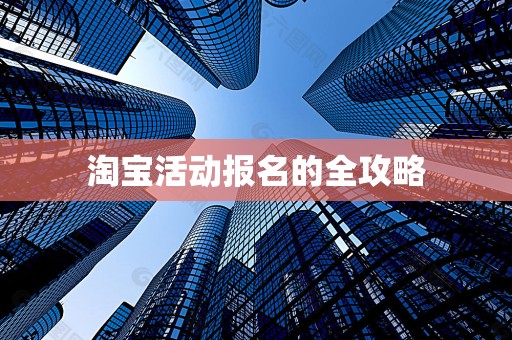 淘宝活动报名的全攻略