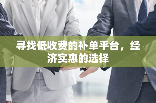 寻找低收费的补单平台，经济实惠的选择