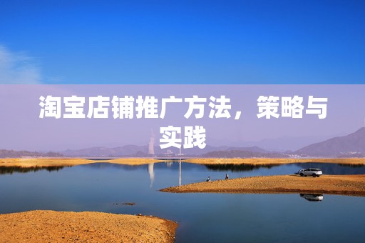 淘宝店铺推广方法，策略与实践
