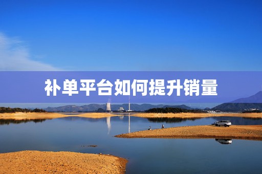 补单平台如何提升销量