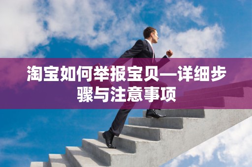 淘宝如何举报宝贝—详细步骤与注意事项