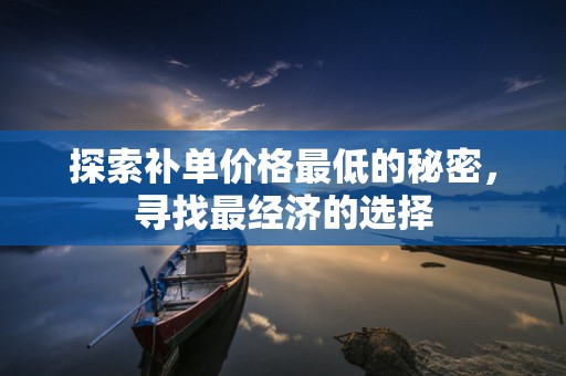 探索补单价格最低的秘密，寻找最经济的选择