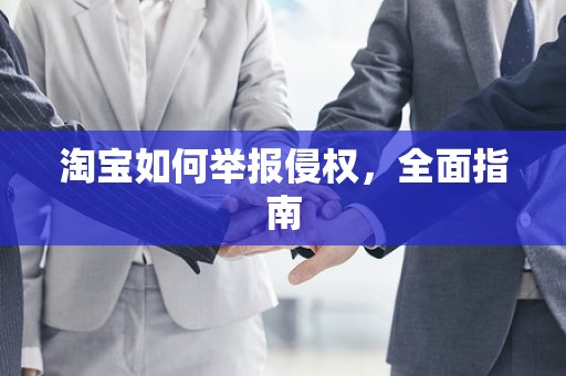 淘宝如何举报侵权，全面指南