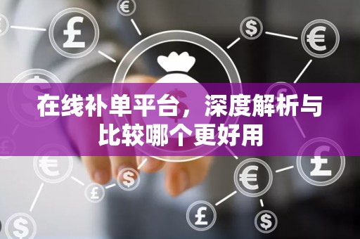 在线补单平台，深度解析与比较哪个更好用