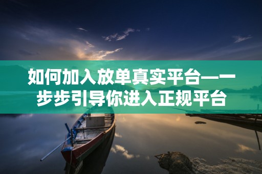 如何加入放单真实平台—一步步引导你进入正规平台